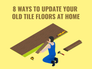 8 Ways To Update Old Tile Floors With Polyurethane Flooring | CYCHacks